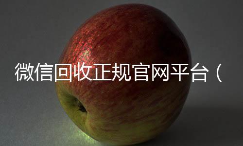 微信回收正规官24小时收vx秒结网平台（高价微信回收平台）